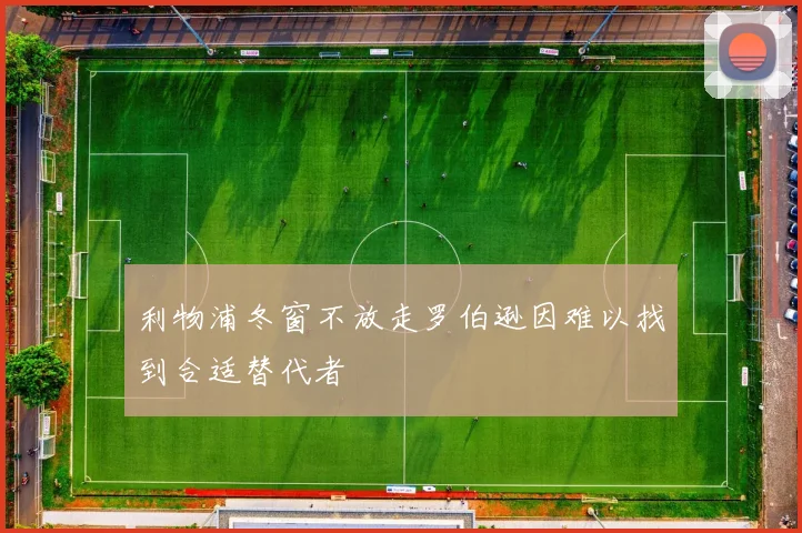 利物浦冬窗不放走罗伯逊因难以找到合适替代者