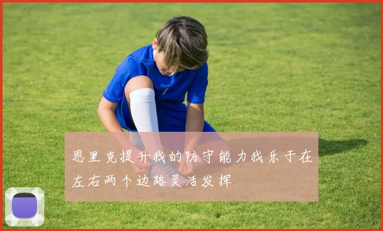 恩里克提升我的防守能力我乐于在左右两个边路灵活发挥