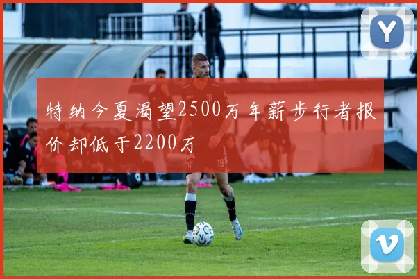 特纳今夏渴望2500万年薪步行者报价却低于2200万
