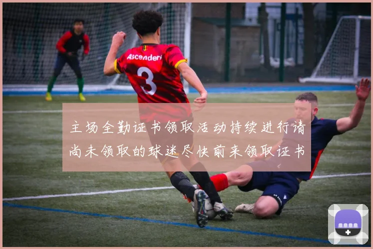 主场全勤证书领取活动持续进行请尚未领取的球迷尽快前来领取证书